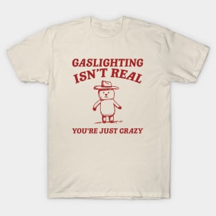 Gaslighting Is Not Real You're Just Crazy, Vintage Drawing T Shirt, Cartoon Meme T-Shirt